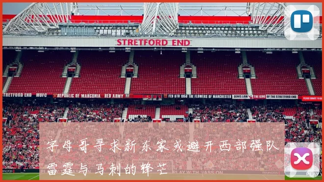 字母哥寻求新东家或避开西部强队雷霆与马刺的锋芒