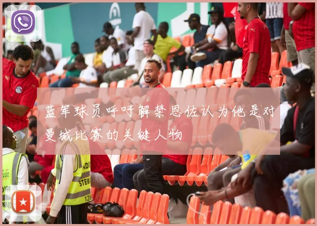 蓝军球员呼吁解禁恩佐认为他是对曼城比赛的关键人物
