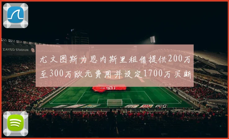 尤文图斯为恩内斯里租借提供200万至300万欧元费用并设定1700万买断权